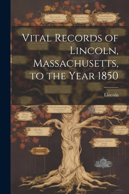 Vital Records of Lincoln, Massachusetts, to the Year 1850 by Lincoln