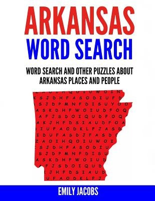 Arkansas Word Search: Word Search and Other Puzzles about Arkansas Places and People by Jacobs, Emily