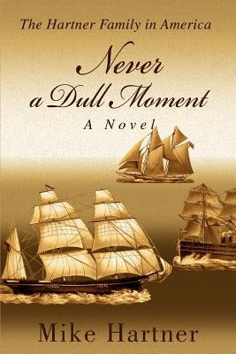 Never a Dull Moment: The Hartner Family in America by Hartner, Mike