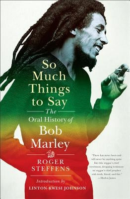 So Much Things to Say: The Oral History of Bob Marley by Steffens, Roger