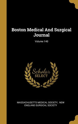 Boston Medical And Surgical Journal; Volume 140 by Society, Massachusetts Medical