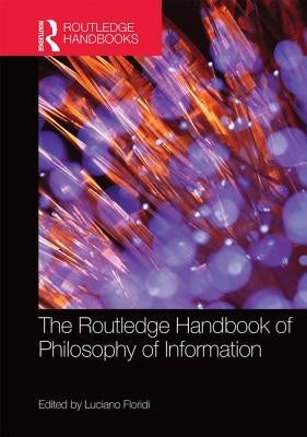 The Routledge Handbook of Philosophy of Information by Floridi, Luciano