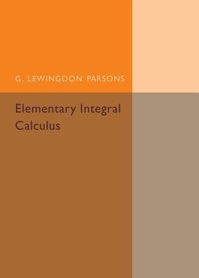 Elementary Integral Calculus by Parsons, G. Lewingdon