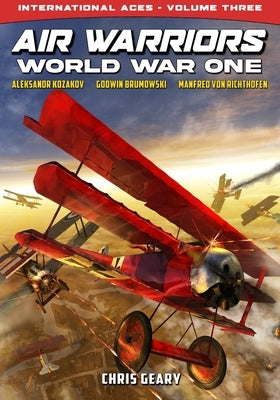 Air Warriors: World War One - International Aces - Volume 3 by Geary, Chris