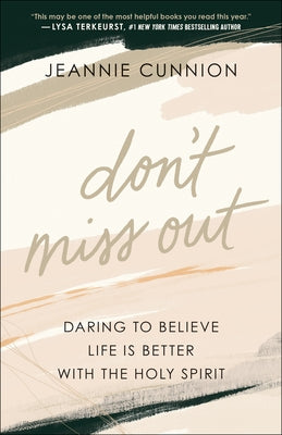 Don't Miss Out: Daring to Believe Life Is Better with the Holy Spirit by Cunnion, Jeannie