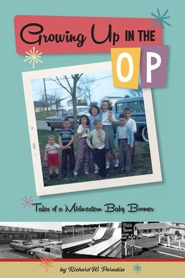 Growing Up In The OP: Tales of a Midwestern Baby Boomer by Paradise, Richard W.
