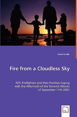 Fire from a Cloudless Sky - NYC Firefighters and their Families Coping by Linkh, David