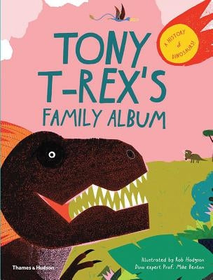 Tony T-Rex's Family Album: A History of Dinosaurs by Hodgson, Rob