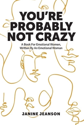 You're Probably Not Crazy: A Book For Emotional Women, Written By an Emotional Woman by Jeanson, Janine