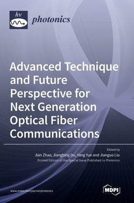 Advanced Technique and Future Perspective for Next Generation Optical Fiber Communications by Zhao, Jian