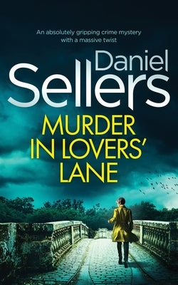 MURDER IN LOVERS' LANE an absolutely gripping crime mystery with a massive twist by Sellers, Daniel