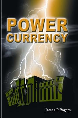 Power Currency by Rogers, James P.