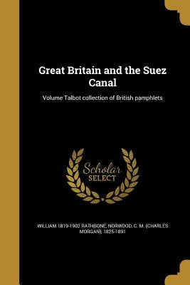 Great Britain and the Suez Canal; Volume Talbot collection of British pamphlets by Rathbone, William 1819-1902