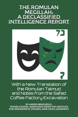 The Romulan Megillah: A Declassified Intelligence Report: With a New Translation of the Romulan Talmud and Notes from the Safed Coffee Factory Excavat by Brachfeld, Aaron