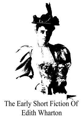 The Early Short Fiction Of Edith Wharton by Wharton, Edith