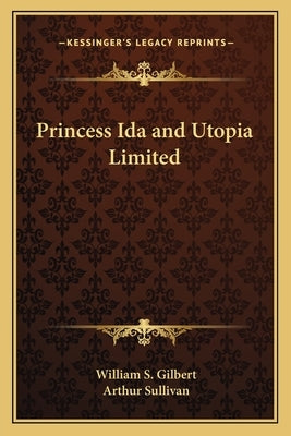 Princess Ida and Utopia Limited by Gilbert, William S.