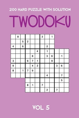 200 Hard Puzzle With Solution Twodoku Vol 5: Two overlapping Sudoku, puzzle booklet, 2 puzzles per page by Twodoku Puzzle, Tewebook