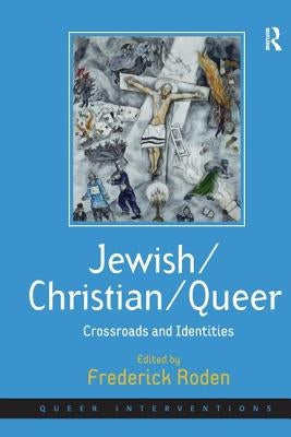 Jewish/Christian/Queer: Crossroads and Identities by Roden, Frederick