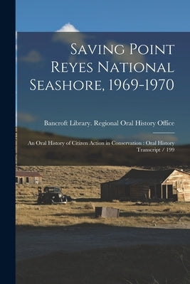 Saving Point Reyes National Seashore, 1969-1970: An Oral History of Citizen Action in Conservation: Oral History Transcript / 199 by Bancroft Library Regional Oral History