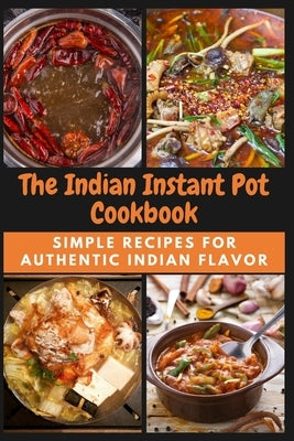 The Indian Instant Pot Cookbook: Simple Recipes for Authentic Indian Flavor by Moore, Emma