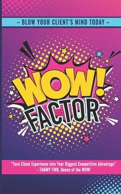 WOW!Factor: Mind-Blowing Client Experiences Can Be Your Biggest Competitive Advantage by Fink, Tammy