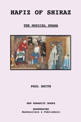 Hafiz of Shiraz: The Musical Drama by Smith, Paul