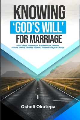 Knowing 'god's Will' for Marriage by Okutepa, Ocholi