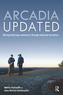 Arcadia Updated: Raising Landscape Awareness Through Analytical Narratives by Fiskevold, Marius