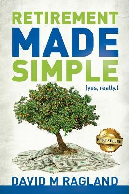 Retirement Made Simple (yes, really.) by Ragland, David