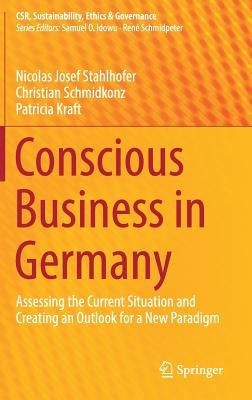 Conscious Business in Germany: Assessing the Current Situation and Creating an Outlook for a New Paradigm by Stahlhofer, Nicolas Josef