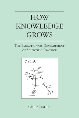 How Knowledge Grows: The Evolutionary Development of Scientific Practice by Haufe, Chris