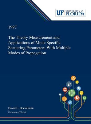 The Theory Measurement and Applications of Mode Specific Scattering Parameters With Multiple Modes of Propagation by Bockelman, David