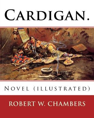 Cardigan. By: Robert W. Chambers: Novel (illustrated) by Chambers, Robert W.