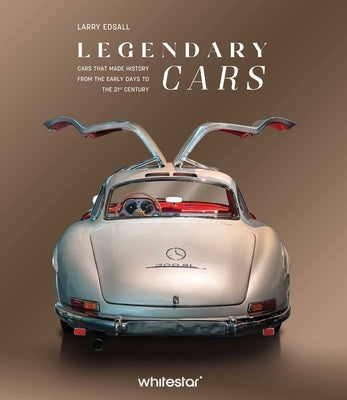 Legendary Cars: Cars That Made History from the Early Days to the 21st Century by Edsall, Larry
