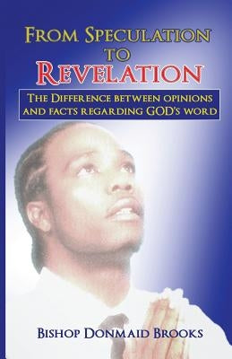 From Speculation to Revelation: The Difference Between Opinions and Facts Regarding God's Word by Brooks, Bishop Donmaid