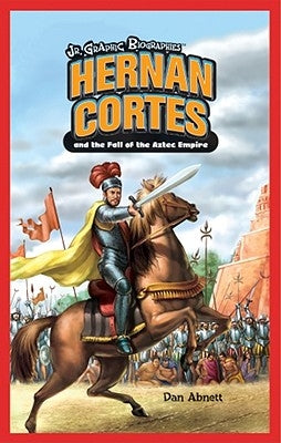 Hernán Cortés and the Fall of the Aztec Empire by Abnett, Dan