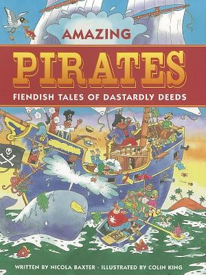 Amazing Pirates: Fiendish Tales of Dastardly Deeds by Baxter, Nicola
