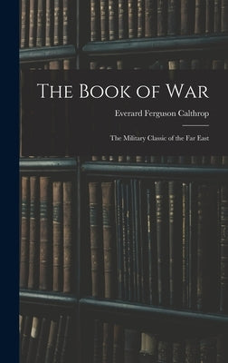 The Book of War: The Military Classic of the Far East by Calthrop, Everard Ferguson