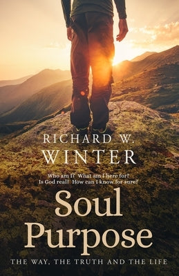 Soul Purpose: The Way, The Truth and The Life by Winter, Richard W.