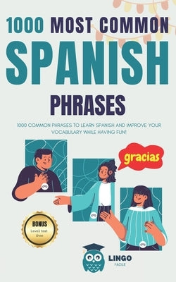 1000 Most Common Spanish Phrases: 1000 COMMON PHRASES to learn SPANISH and improve your vocabulary while having fun! Bilingual book by Facile, Lingo