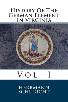 History Of The German Element In Virginia: Vol. I by Schuricht, Herrmann