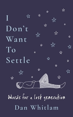 I Don't Want to Settle: Words for a Lost Generation by Whitlam, Dan