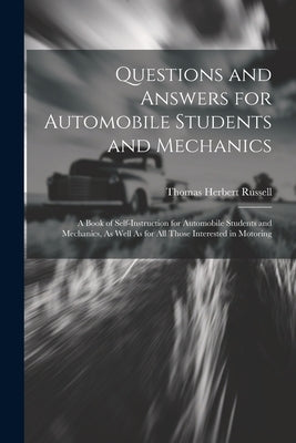 Questions and Answers for Automobile Students and Mechanics: A Book of Self-Instruction for Automobile Students and Mechanics, As Well As for All Thos by Russell, Thomas Herbert