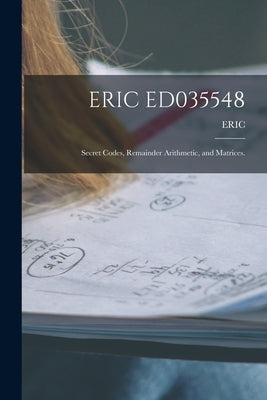 Eric Ed035548: Secret Codes, Remainder Arithmetic, and Matrices. by Eric