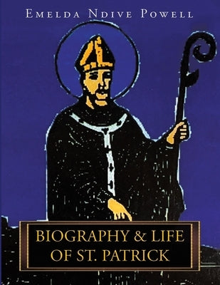 Biography & Life of St. Patrick by Powell, Emelda Ndive