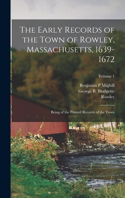 The Early Records of the Town of Rowley, Massachusetts, 1639-1672: Being of the Printed Records of the Town; Volume 1 by Rowley, Rowley