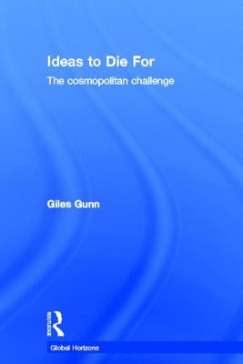 Ideas to Die for: The Cosmopolitan Challenge by Gunn, Giles