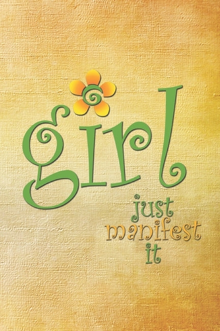 Girl Just Manifest It: Create What You Want Now by Journals, Soulful Living