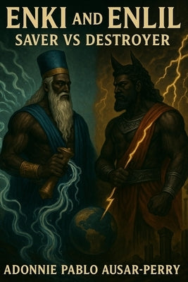 Enki and Enlil: Saver vs Destroyer by Ausar-Perry, Adonnie Pablo