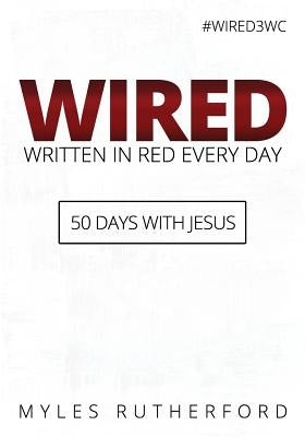 WIRED (Written In Red Every Day): 50 Days with Jesus by Rutherford, Myles